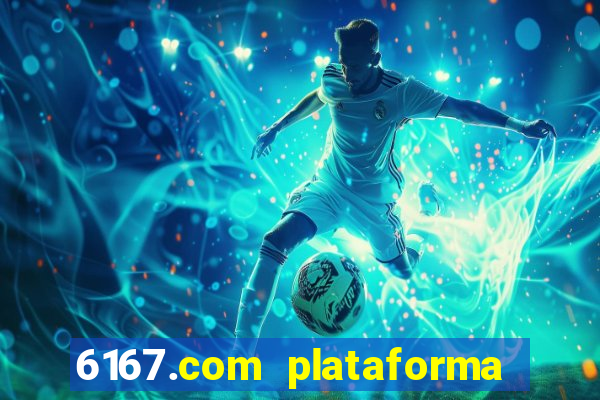 6167.com plataforma de jogos